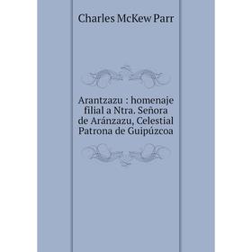 

Книга Arantzazu : homenaje filial a Ntra. Señora de Aránzazu, Celestial Patrona de Guipúzcoa
