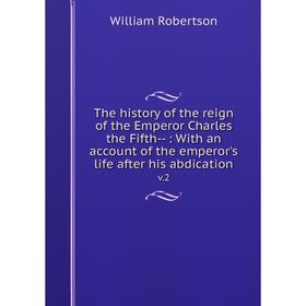 

Книга The history of the reign of the Emperor Charles the Fifth--: With an account of the emperor's life after his abdication v.2