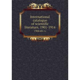

Книга International catalogue of scientific literature, 1901-19141904 div. L