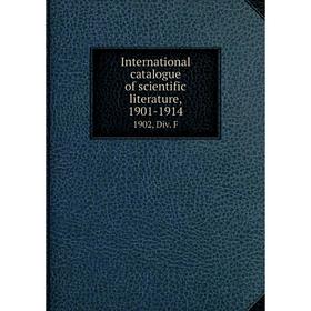 

Книга International catalogue of scientific literature, 1901-19141902, Div. F