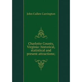 

Книга Charlotte County, Virginia: historical, statistical and present attractions;