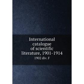 

Книга International catalogue of scientific literature, 1901-19141902 div. F