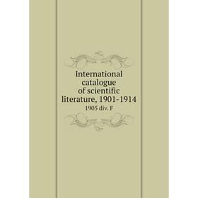 

Книга International catalogue of scientific literature, 1901-19141905 div. F