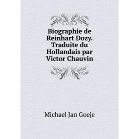 

Книга Biographie de Reinhart Dozy. Traduite du Hollandais par Victor Chauvin