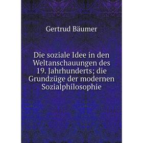 

Книга Die soziale Idee in den Weltanschauungen des 19. Jahrhunderts; die Grundzüge der modernen Sozialphilosophie