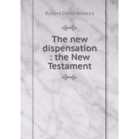 

Книга The new dispensation: the New Testament