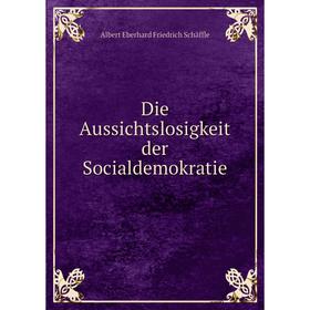 

Книга Die Aussichtslosigkeit der Socialdemokratie