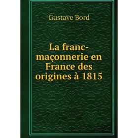 

Книга La franc-maçonnerie en France des origines à 1815