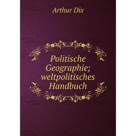 

Книга Politische Geographie; weltpolitisches Handbuch