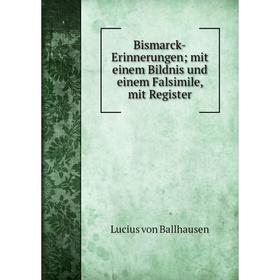 

Книга Bismarck-Erinnerungen; mit einem Bildnis und einem Falsimile, mit Register