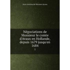 

Книга Négociations de Monsieur le comte d'Avaux en Hollande, depuis 1679 jusqu'en 16841
