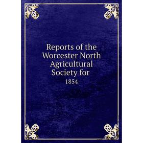 

Книга Reports of the Worcester North Agricultural Society for.1854