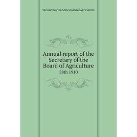 

Книга Annual report of the Secretary of the Board of Agriculture 58th 1910