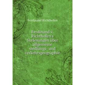 

Книга Ferdinand v. Richthofen's Vorlesungen über allgemeine siedlungs- und verkehrsgeographie