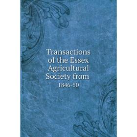 

Книга Transactions of the Essex Agricultural Society from. 1846-50