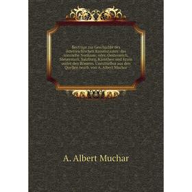 

Книга Beyträge zur Geschichte des österreichischen Kaiserstaates: das römische Norikum; oder, Oesterreich, Steyermark, Salzburg, Kärnthen und Krain un