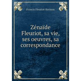 

Книга Zénaïde Fleuriot, sa vie, ses oeuvres, sa correspondance