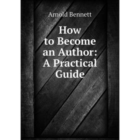 

Книга How to Become an Author: A Practical Guide