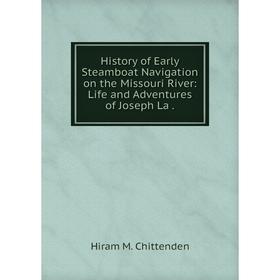 

Книга History of Early Steamboat Navigation on the Missouri River: Life and Adventures of Joseph La .