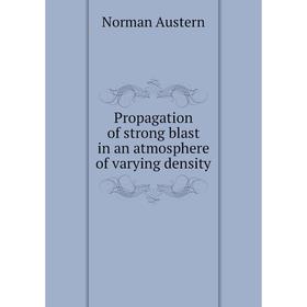 

Книга Propagation of strong blast in an atmosphere of varying density. Norman Austern