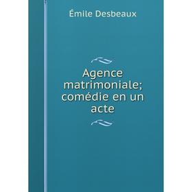 

Книга Agence matrimoniale; comédie en un acte
