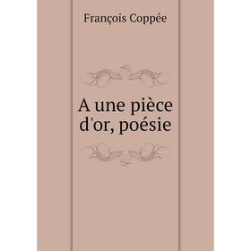 

Книга A une pièce d'or, poésie