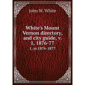 

Книга White's Mount Vernon directory, and city guide, v. 1, 1876-77 1, yr.1876-1877