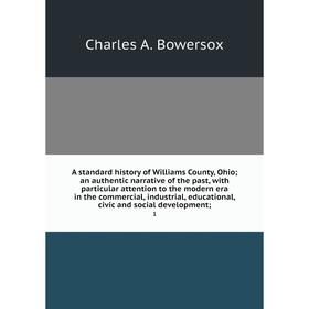 

Книга A standard history of Williams County, Ohio; an authentic narrative of the past, with particular attention to the modern era in the commercial,