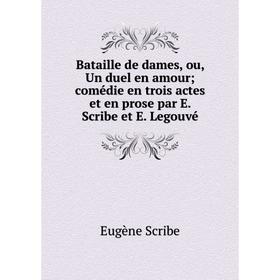 

Книга Bataille de dames, ou, Un duel en amour; comédie en trois actes et en prose par E. Scribe et E. Legouvé