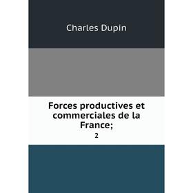 

Книга Forces productives et commerciales de la France; 2