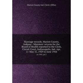 

Книга Marriage records, Marion County, Indiana: Ministers' returns for the Board of Health reported to the Clerk, Circuit Court, Indianapolis, Ind Apr