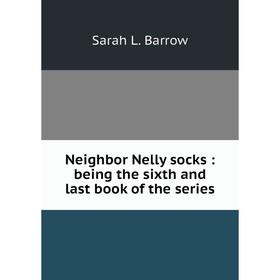 

Книга Neighbor Nelly socks: being the sixth and last book of the series