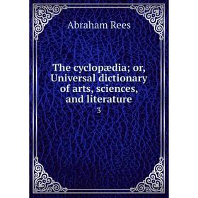 

Книга The cyclopædia; or, Universal dictionary of arts, sciences, and literature3. Abraham Rees