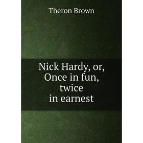 

Книга Nick Hardy, or, Once in fun, twice in earnest