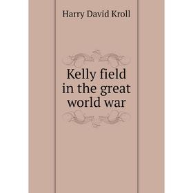 

Книга Kelly field in the great world war