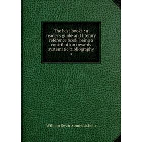 

Книга The best books: a reader's guide and literary reference book, being a contribution towards systematic bibliography 4