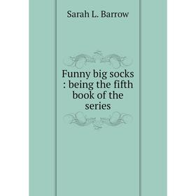 

Книга Funny big socks: being the fifth book of the series