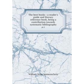 

Книга The best books: a reader's guide and literary reference book, being a contribution towards systematic bibliography pt.2