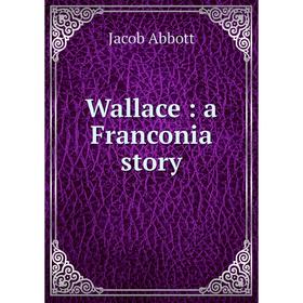 

Книга Wallace: a Franconia story