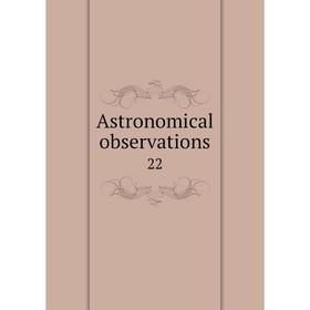

Книга Astronomical observations 22