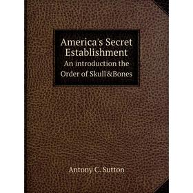 

Книга America's Secret Establishment An introduction the Order of Skull&Bones
