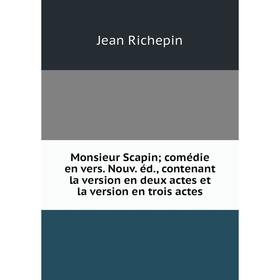 

Книга Monsieur Scapin; comédie en vers Nouv éd, contenant la version en deux actes et la version en trois actes