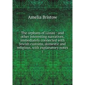 

Книга The orphans of Lissau: and other interesting narratives, immediately connected with Jewish customs, domestic and religious, with explanatory not