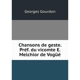

Книга Chansons de geste. Préf. du vicomte E. Melchior de Vogüé