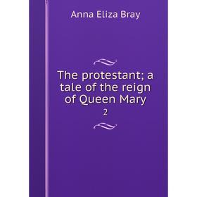 

Книга The protestant; a tale of the reign of Queen Mary 2