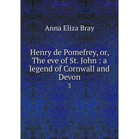 

Книга Henry de Pomefrey, or, The eve of St. John : a legend of Cornwall and Devon3