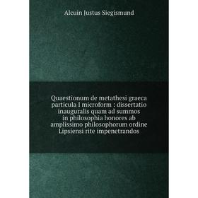

Книга Quaestionum de metathesi graeca particula I microform: dissertatio inauguralis quam ad summos in philosophia honores ab amplissimo philosophorum
