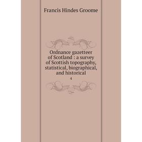 

Книга Ordnance gazetteer of Scotland: a survey of Scottish topography, statistical, Biographical, and historical 4