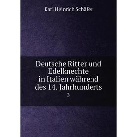 

Книга Deutsche Ritter und Edelknechte in Italien während des 14. Jahrhunderts3