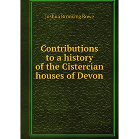 

Книга Contributions to a history of the Cistercian houses of Devon